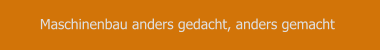 Maschinenbau anders gedacht, anders gemacht